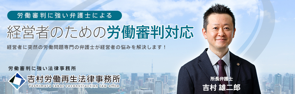 労働審判につよい弁護士による経営者のための労働審判対応 経営者に突然の労働問題専門の弁護士が経営者の悩みを解決します！[労働審判に強い法律事務所 吉村労働再生法律事務所]